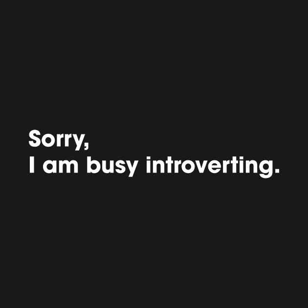 Sorry, I'm busy introverting. by JamesBennettBeta