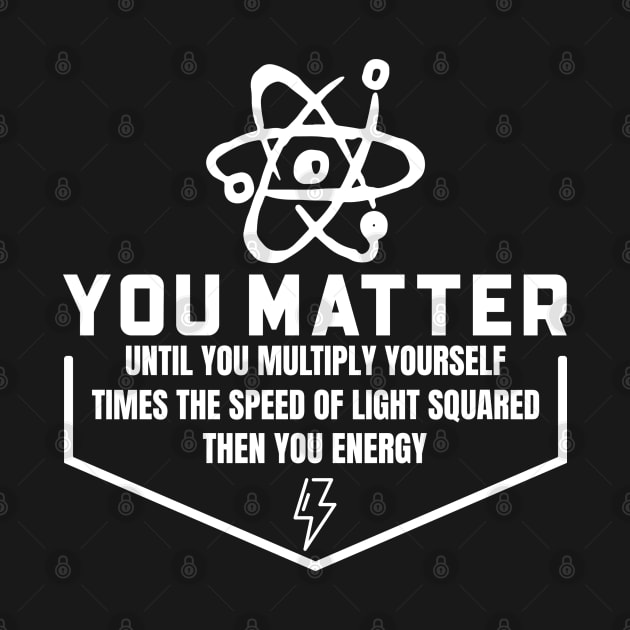 You Matter Then You Energy by Hunter_c4 "Click here to uncover more designs"