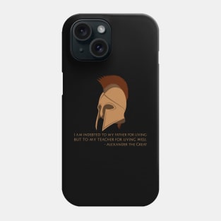 I am indebted to my father for living, but to my teacher for living well - Alexander The Great Phone Case