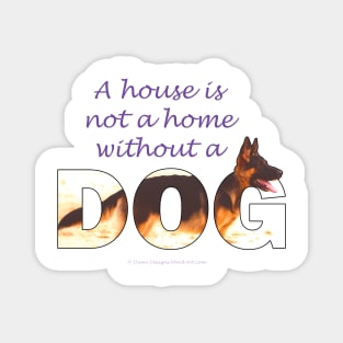 A house is not a home without a dog - German shepherd oil painting wordart Magnet
