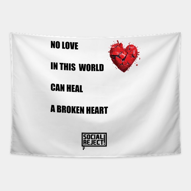 No Love In This World Can Heal A Broken Heart (Black) Tapestry by Social Reject!