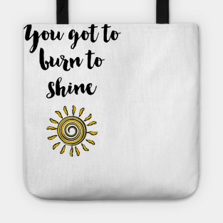 You got to burn to shine Tote