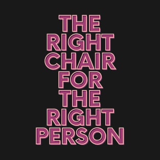 The right chair for the right person T-Shirt