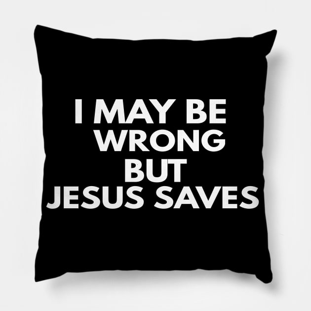 I May Be Wrong But Jesus Saves Pillow by Happy - Design