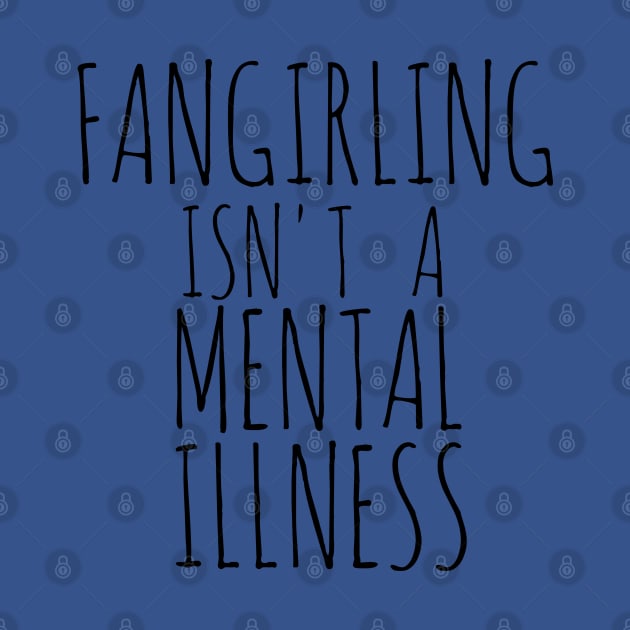 FANGIRLING ISN'T A MENTAL ILLNESS by FandomizedRose