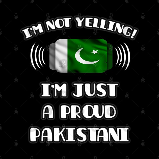 I'm Not Yelling I'm A Proud Pakistani - Gift for Pakistani With Roots From Pakistan by Country Flags