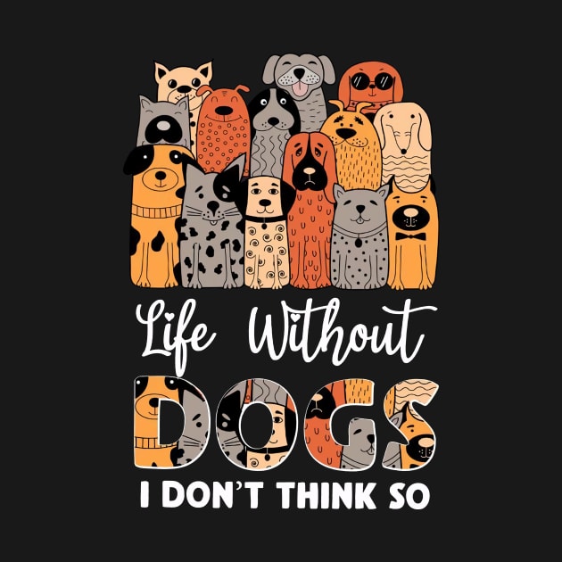 Life Without Dogs I Don't Think So by kimmygoderteart