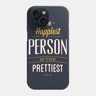 The Happiest Are The Prettiest Phone Case