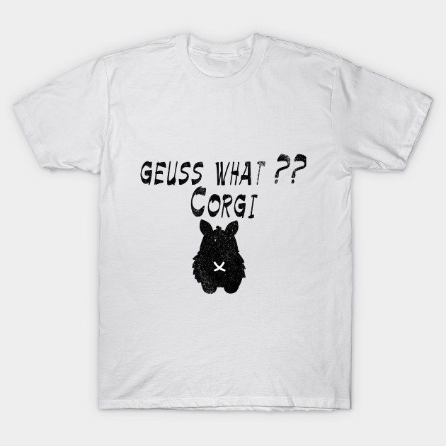 Geuss What A Corgi Butt Funny Gift Idea For Your Best Friend Dog Lover Corgi Owners Dogs Lovers T Shirt Teepublic
