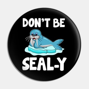 Don't Be Seal-y Funny Seal Silly Animal Pun Pin