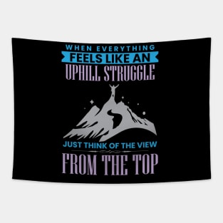 When everything feels like an uphill struggle- Just think of the view from the top Tapestry