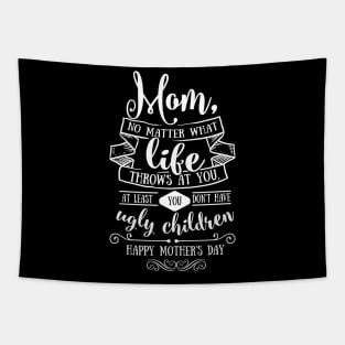 Mom At Least You Don't Have Ugly Children Mothers Day Gift Tapestry