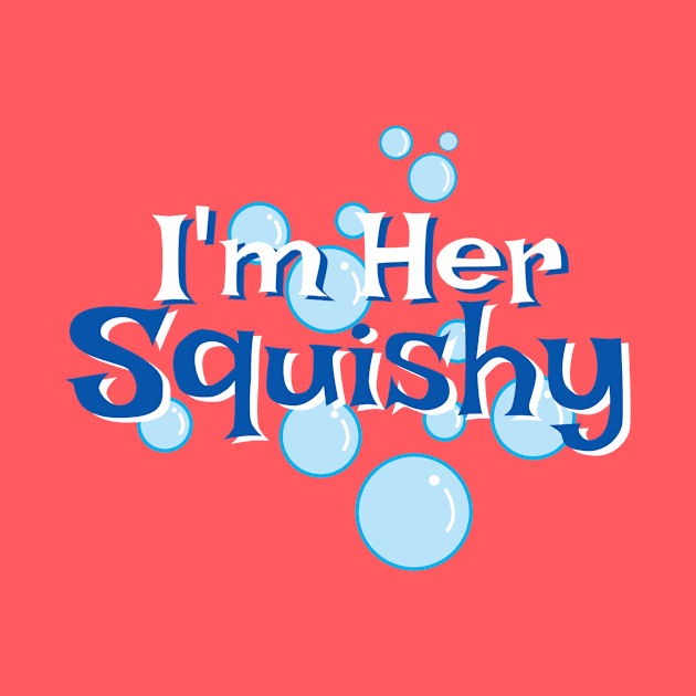 I'm Her Squishy by EnchantedTikiTees