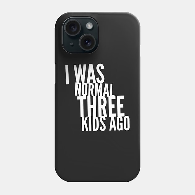 I Was Normal Three Kids Ago Phone Case by mikepod