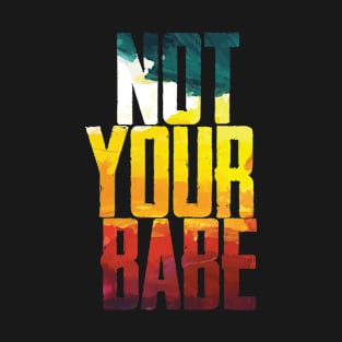 NOT YOUR BABE T-Shirt