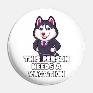 Husky Needs Vacation Pin
