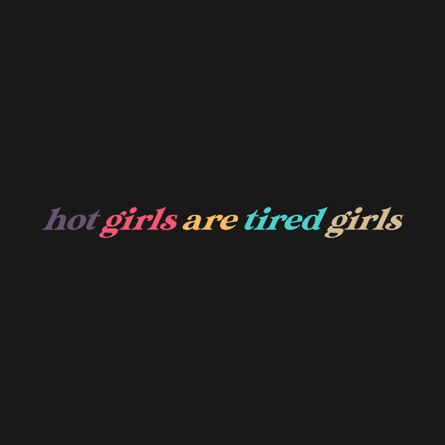 hot girls are tired girls by nicolecella98