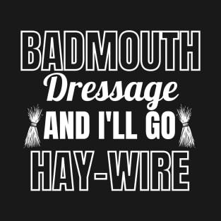 Badmouth Dressage and I'll go HAY-WIRE T-Shirt