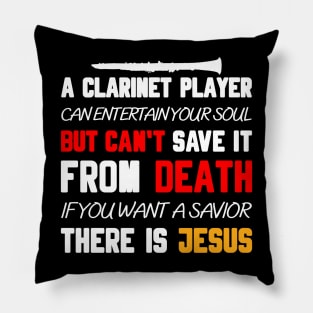 A CLARINET PLAYER CAN ENTERTAIN YOUR SOUL BUT CAN'T SAVE IT FROM DEATH IF YOU WANT A SAVIOR THERE IS JESUS Pillow
