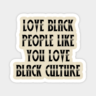 Love Black People Like You Love Black Culture Magnet