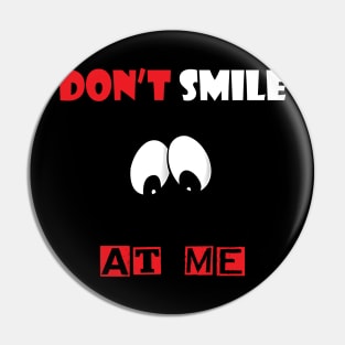 Don't Smile At Me Pin