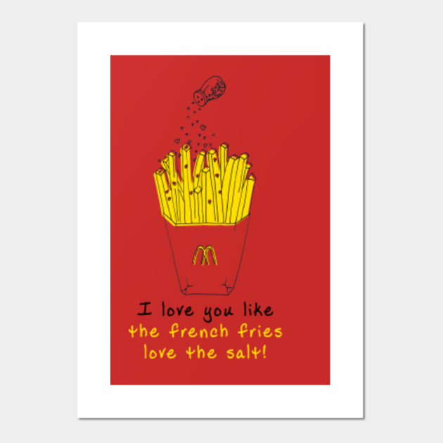 I Love You Like The French Fries Love The Salt French Fries Posters And Art Prints Teepublic