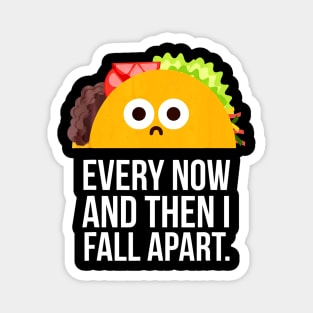TACO TUESDAY Every now & then I fall apart funny taco Magnet
