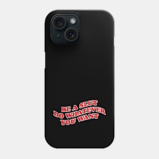 Be a Slut Do Whatever You Want - Feminist Liberal Queer Phone Case