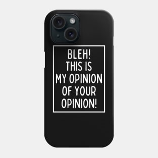 Bleh! This is my opinion of your opinion! Phone Case