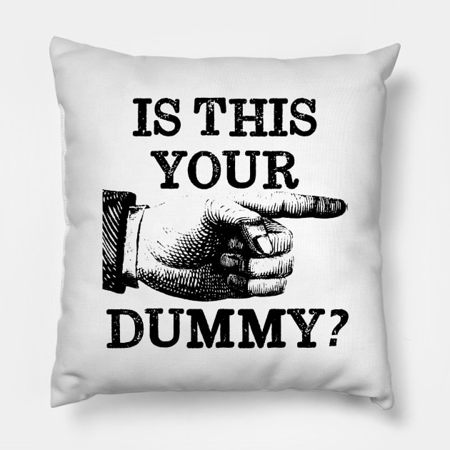 Is This Your Dummy? Pillow by Vandalay Industries