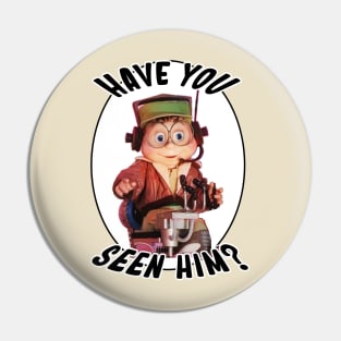 Have You Seen Him? Pin