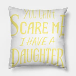 You can't scare me I have a daughter - Fathers Day Design Pillow