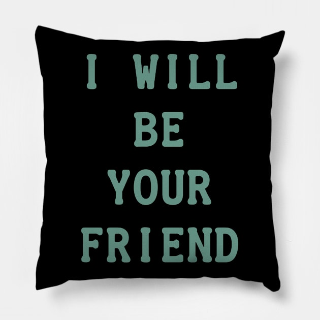 I Will Be Your Friend Pillow by POD Anytime