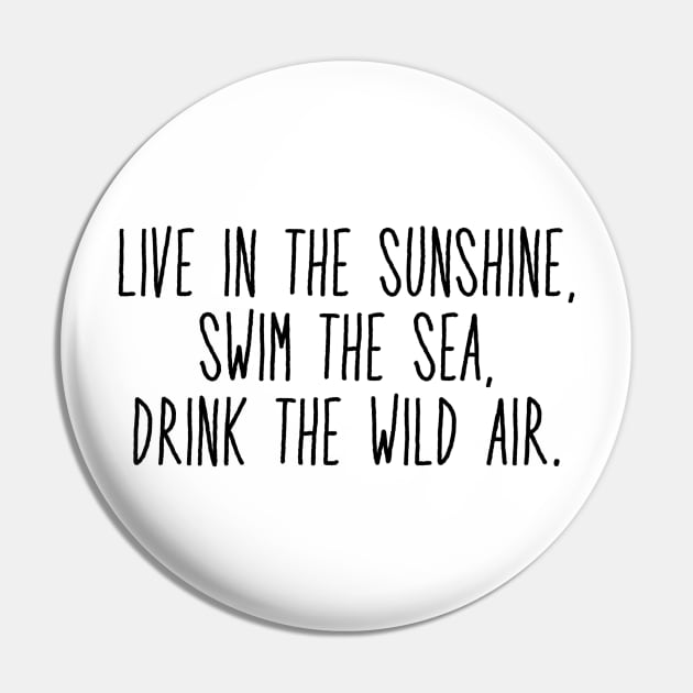 live in the sunshine, swim the sea, drink the wild air Pin by faiiryliite