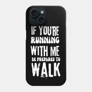 If You're Running With Me Be Prepared To Walk Phone Case