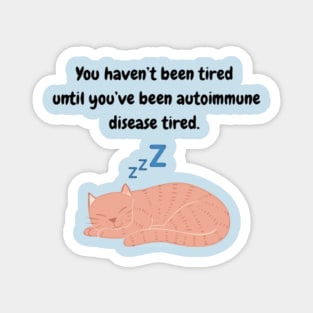 You haven’t been tired until you’ve been autoimmune disease tired (Tabby Cat) Magnet