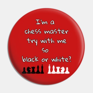 I'm a chess master try with me so black or white Pin