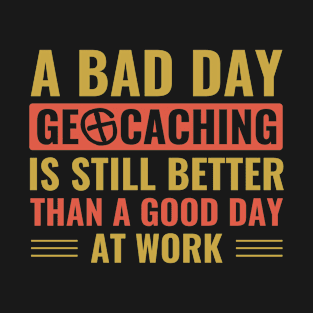 Geocaching Funny Geocacher Bad Day at Geocaching SWAG Cache T-Shirt