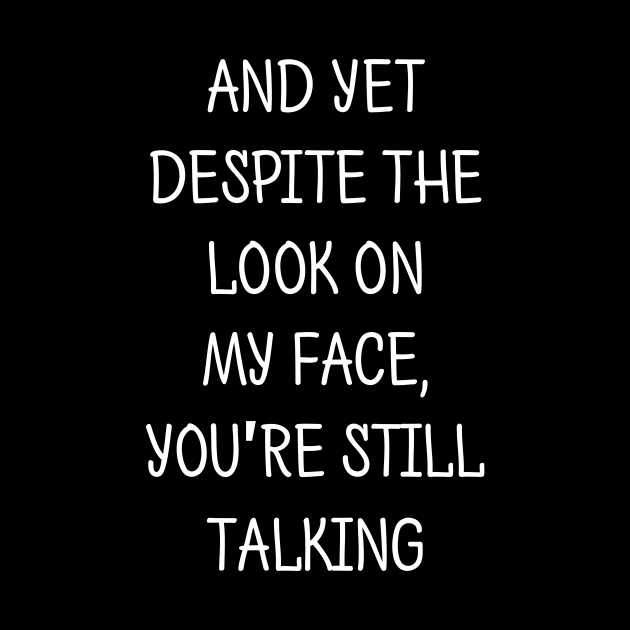 Despite The Look On My Face You Are Still Talking by solsateez