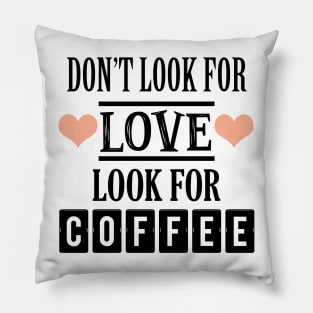 Don't look for love look for coffee Pillow