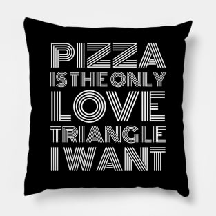 Pizza Is The Only Love Triangle I Want Pillow