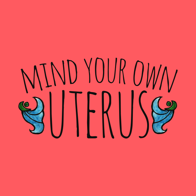Mind your own uterus by bubbsnugg