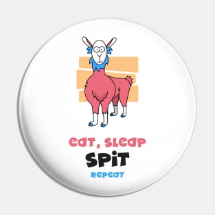 Eat, sleep, spit, repeat Pin