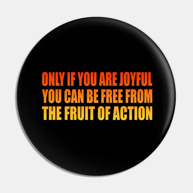 Only if you are joyful, you can be free from the fruit of action Pin by It'sMyTime