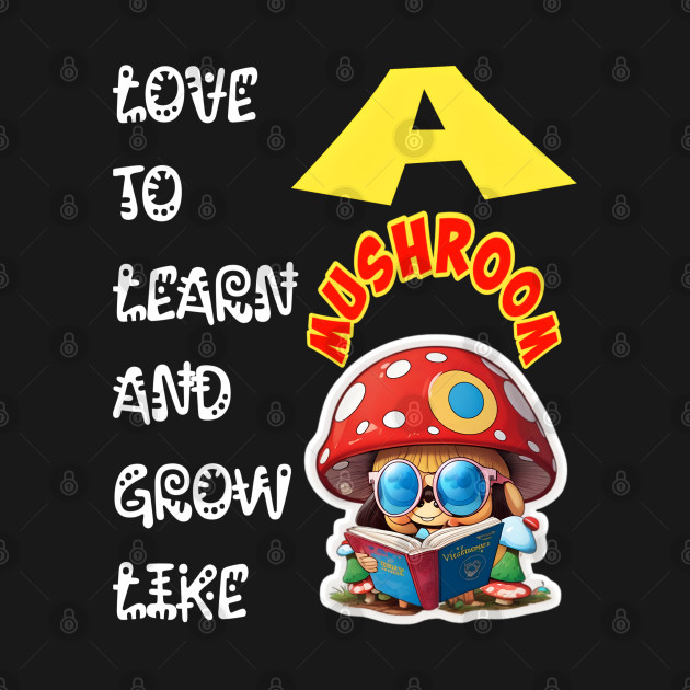 Love To Learn And Grow Like A Mushroom! by Inspire Me 