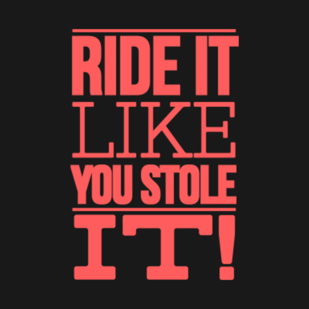 Ride It Like You Stole It - Rider - T-Shirt | TeePublic