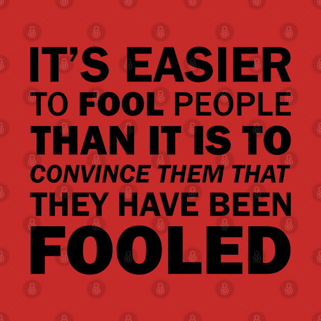 It's Easier to Fool People Than It Is to Convince Them That They Have Been Fooled by Everyday Inspiration