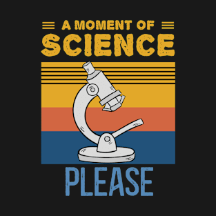 A MOMENT OF SCIENCE PLEASE T-Shirt