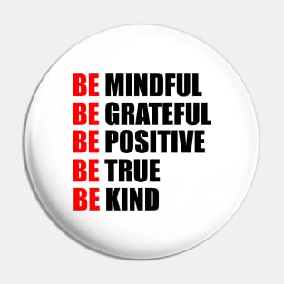 Be mindful. Be grateful. Be positive. Be true. Be kind Pin