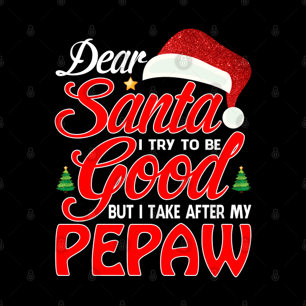 Dear Santa I Tried To Be Good But I Take After My PEPAW T-Shirt by intelus